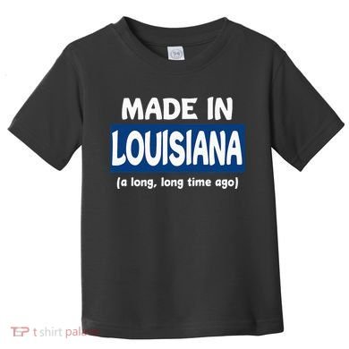 Funny Made In Louisiana A Long Long Time Ago Toddler T-Shirt