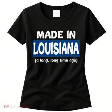 Funny Made In Louisiana A Long Long Time Ago Women's T-Shirt