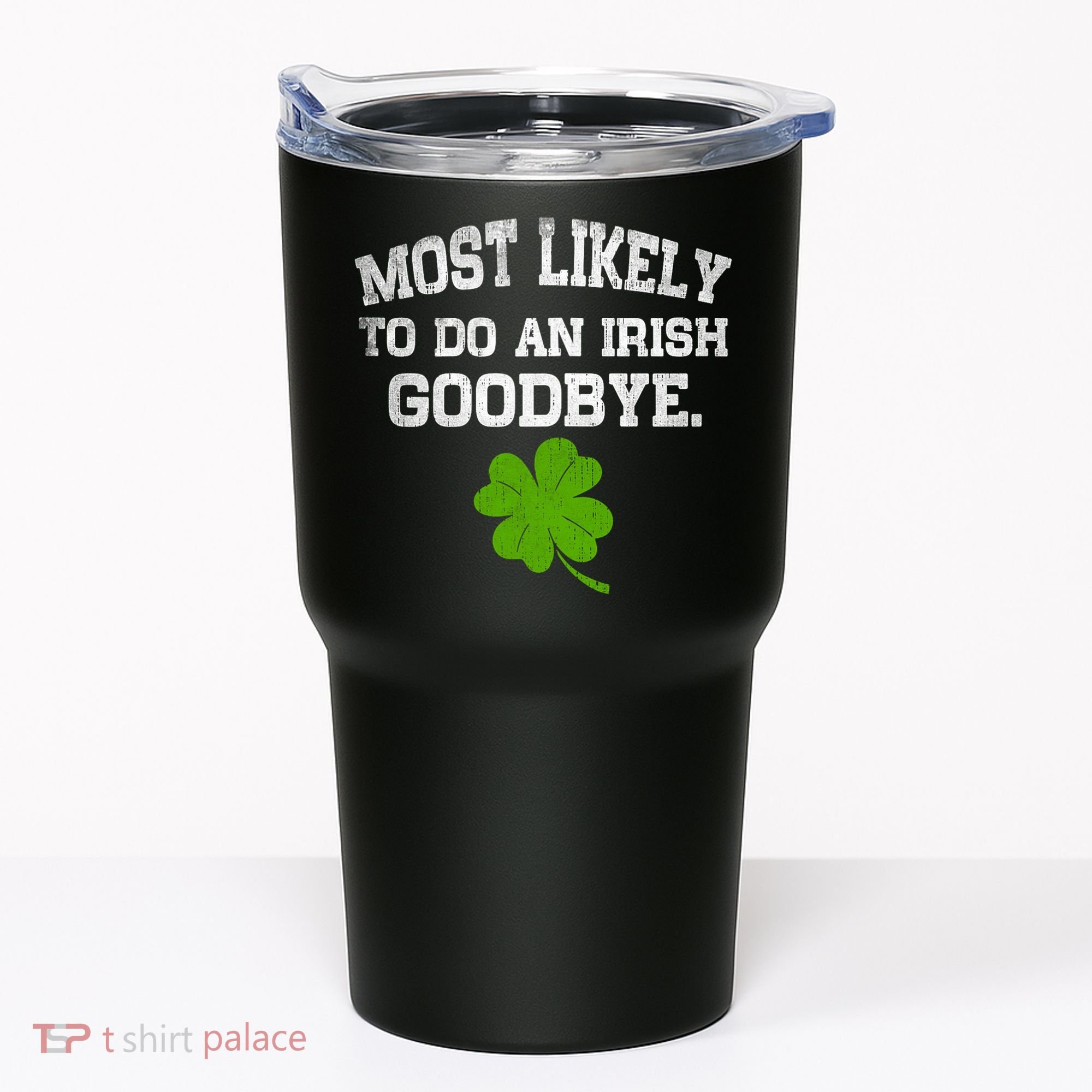 Funny Most Likely To Do An Irish Goodbye Gift For St PatrickS Day Tumbler