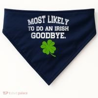 Funny Most Likely To Do An Irish Goodbye Gift For St PatrickS Day USA-Made Doggie Bandana thumb 0