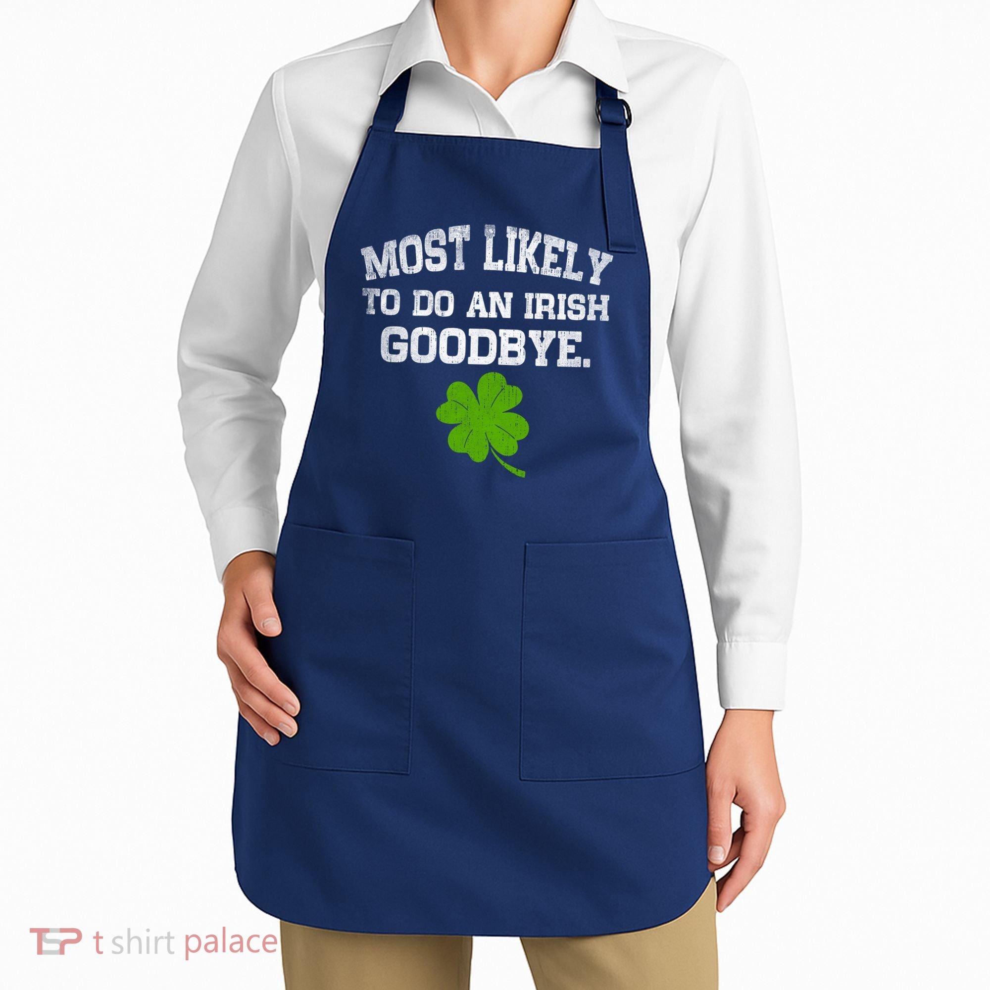 Funny Most Likely To Do An Irish Goodbye Gift For St PatrickS Day Apron