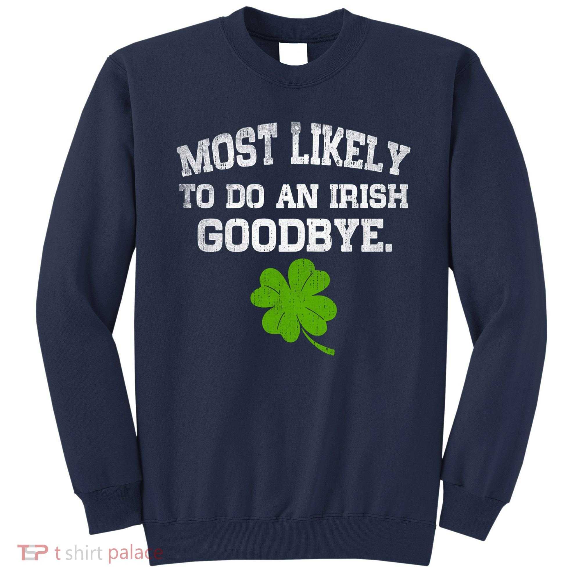 Funny Most Likely To Do An Irish Goodbye Gift For St PatrickS Day Sweatshirt