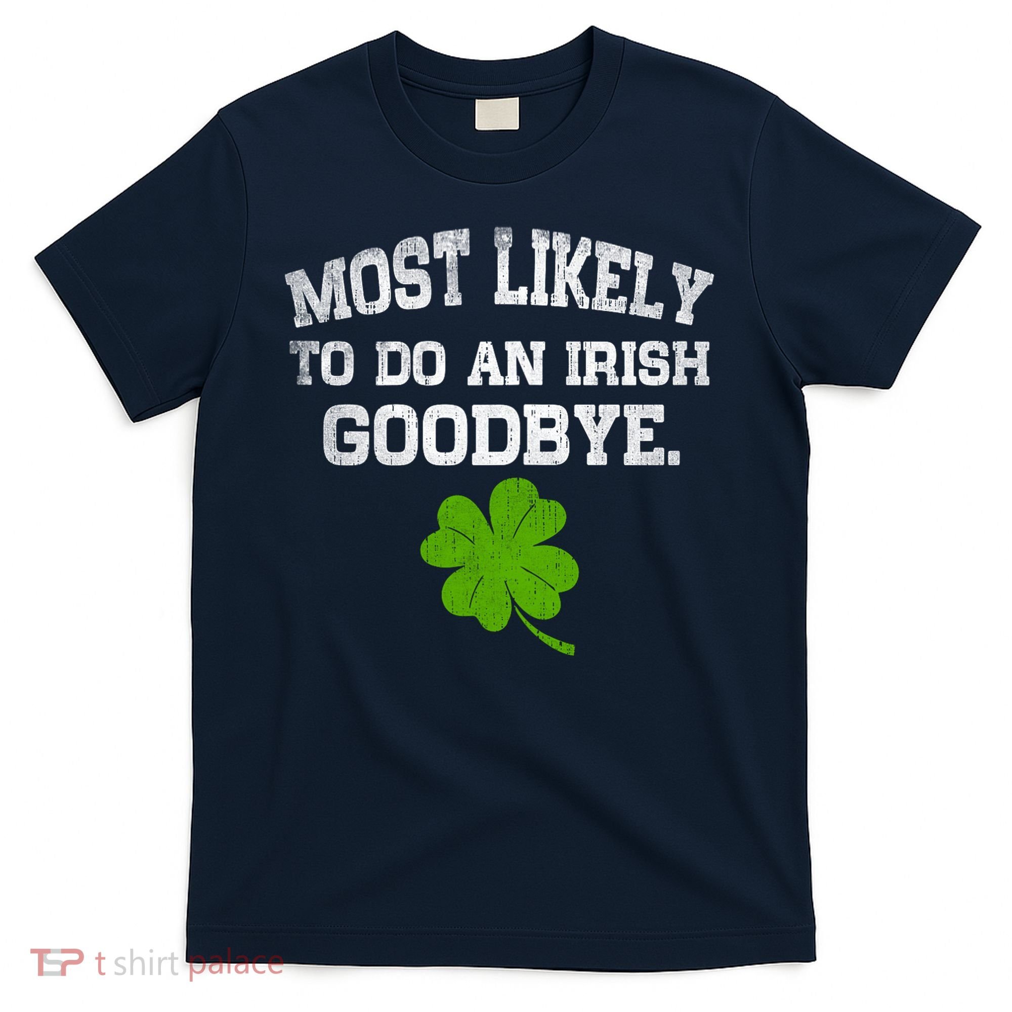 Funny Most Likely To Do An Irish Goodbye Gift For St PatrickS Day T-Shirt