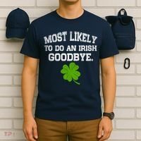 Funny Most Likely To Do An Irish Goodbye Gift For St PatrickS Day T-Shirt thumb 6