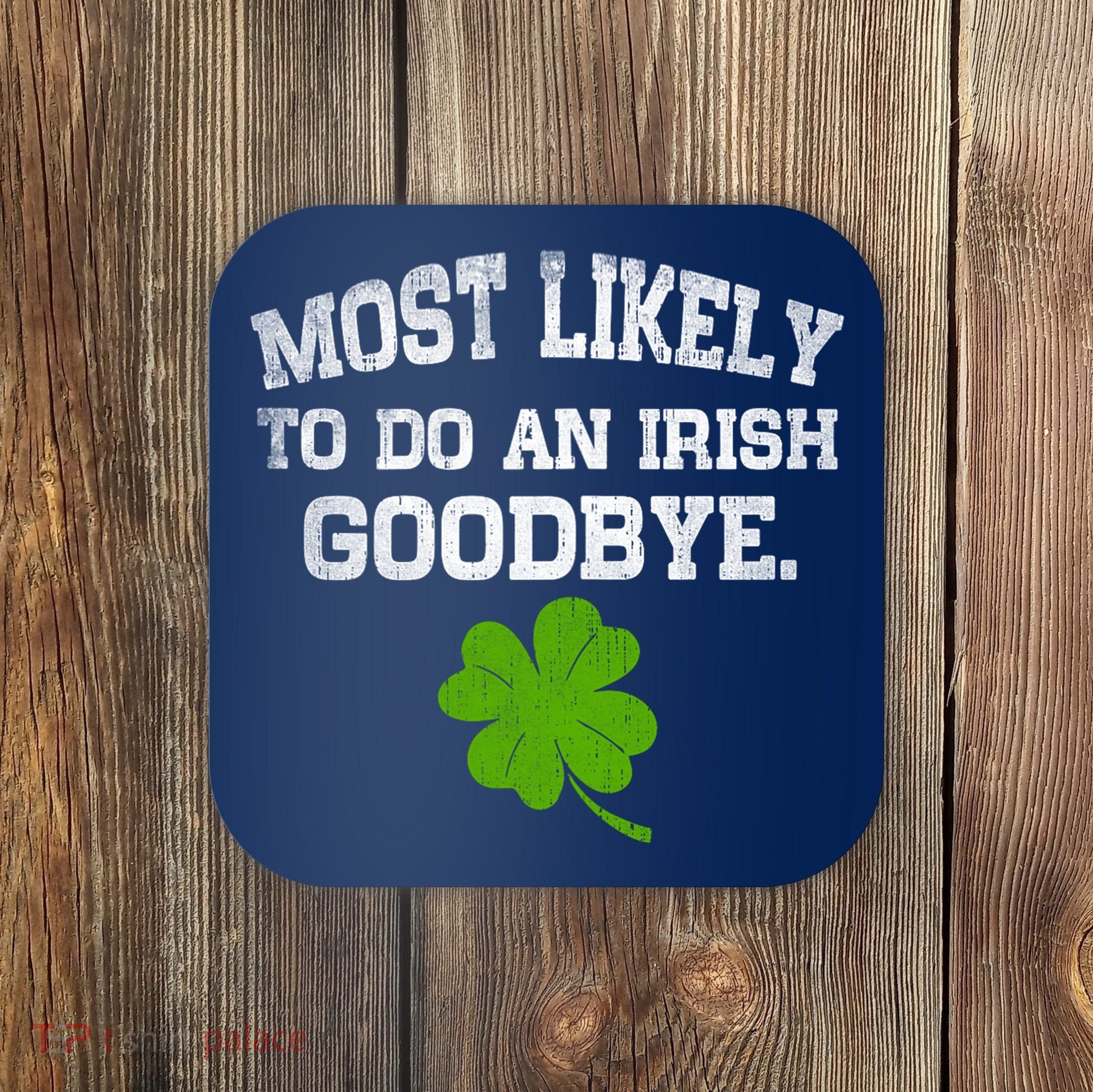 Funny Most Likely To Do An Irish Goodbye Gift For St PatrickS Day Coaster