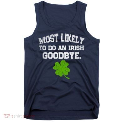 Funny Most Likely To Do An Irish Goodbye Gift For St PatrickS Day Tank Top