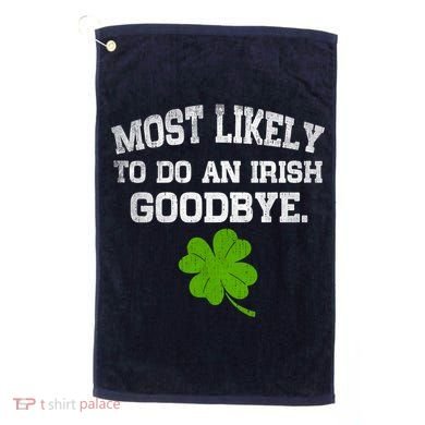 Funny Most Likely To Do An Irish Goodbye Gift For St PatrickS Day Golf Towel
