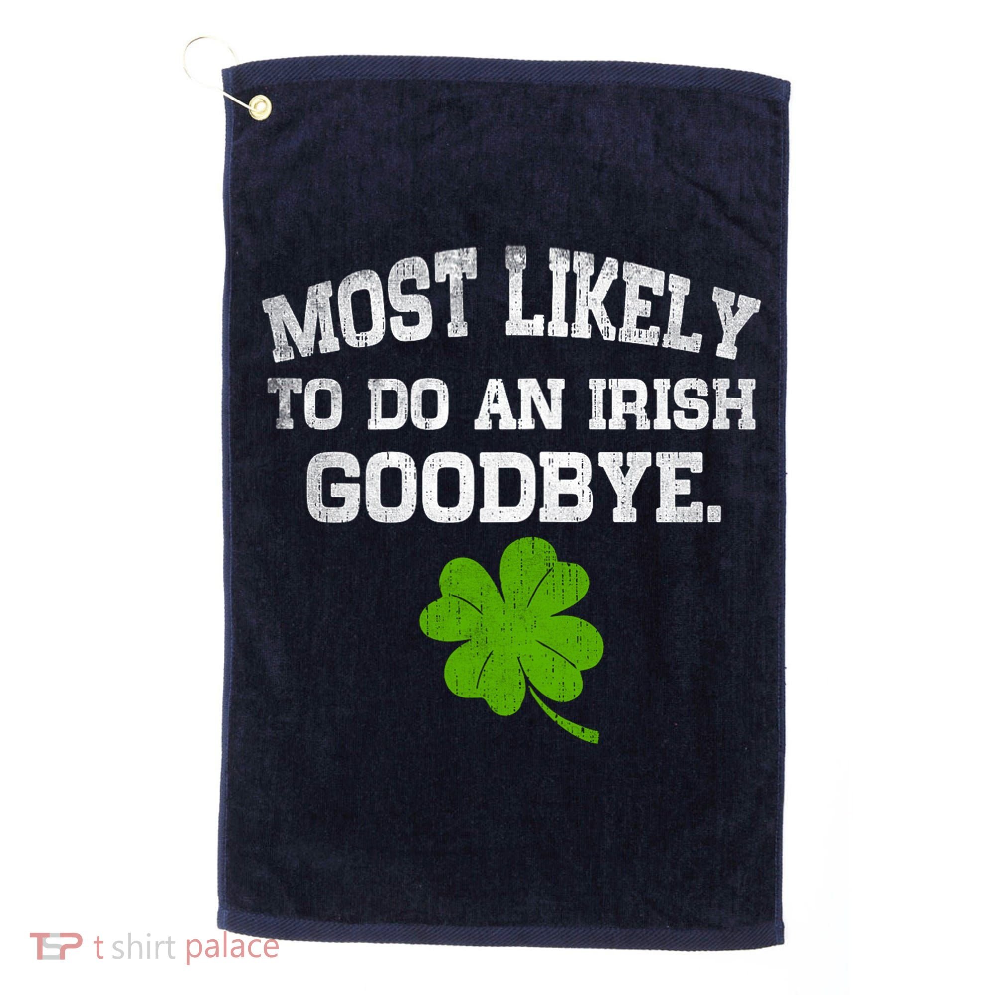 Funny Most Likely To Do An Irish Goodbye Gift For St PatrickS Day Golf Towel