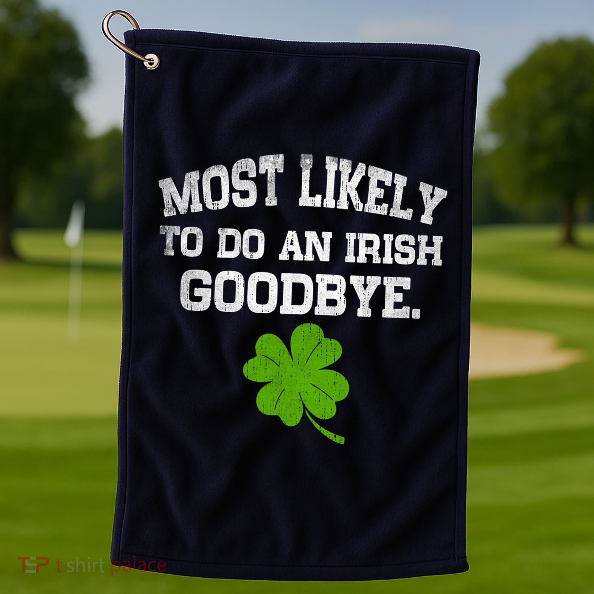 Funny Most Likely To Do An Irish Goodbye Gift For St PatrickS Day Golf Towel