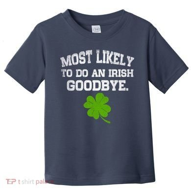 Funny Most Likely To Do An Irish Goodbye Gift For St PatrickS Day Toddler T-Shirt