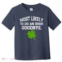 Funny Most Likely To Do An Irish Goodbye Gift For St PatrickS Day Toddler T-Shirt thumb 0