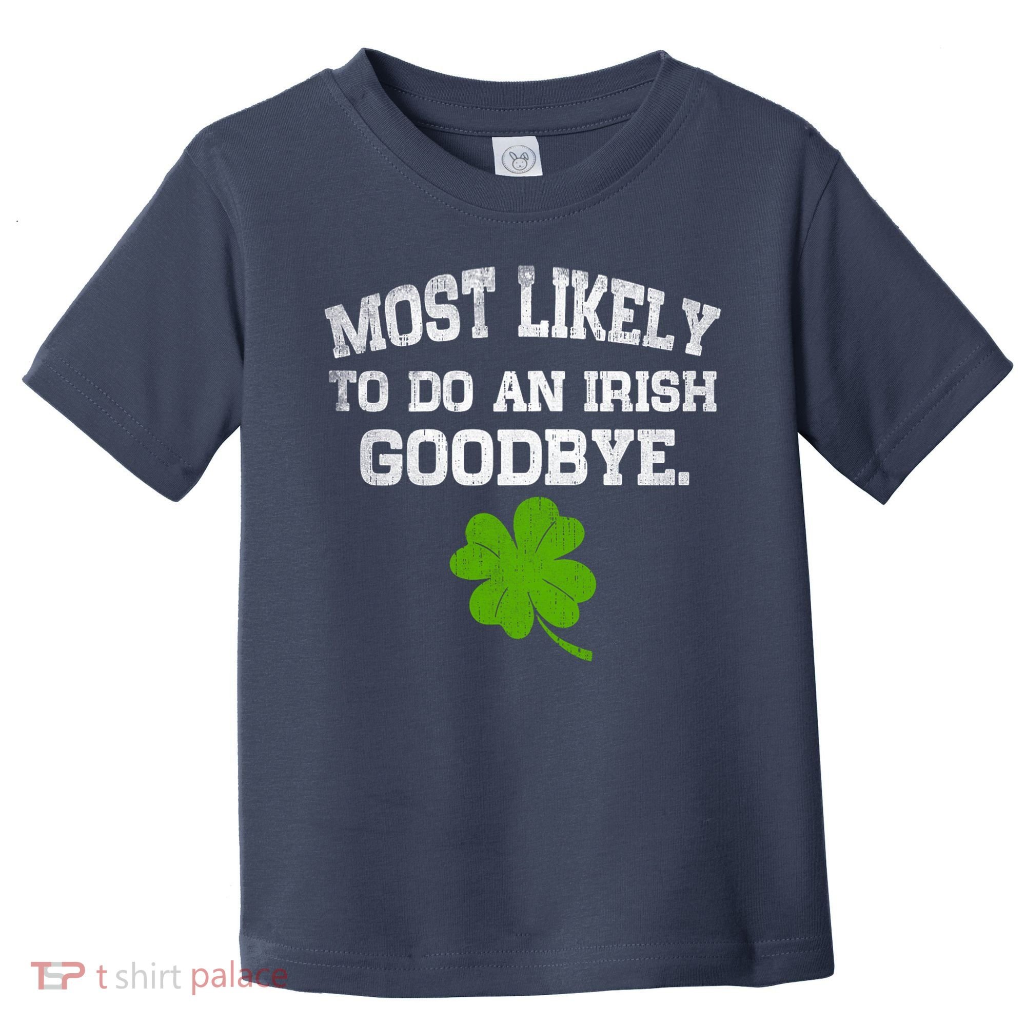 Funny Most Likely To Do An Irish Goodbye Gift For St PatrickS Day Toddler T-Shirt