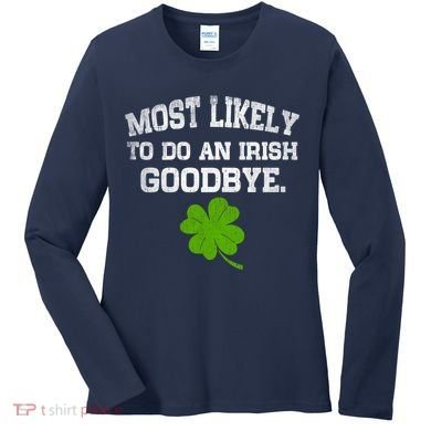 Funny Most Likely To Do An Irish Goodbye Gift For St PatrickS Day Women's Long Sleeve Shirt