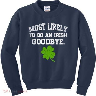 Funny Most Likely To Do An Irish Goodbye Gift For St PatrickS Day Kids Sweatshirt