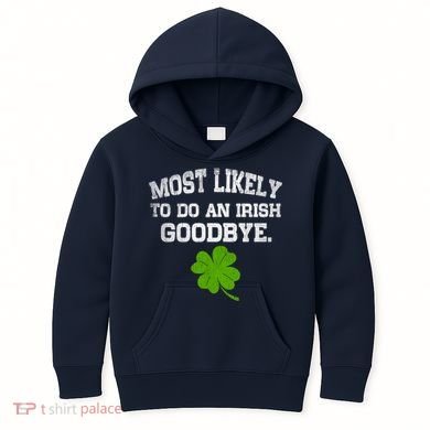 Funny Most Likely To Do An Irish Goodbye Gift For St PatrickS Day Kids Hoodie