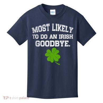 Funny Most Likely To Do An Irish Goodbye Gift For St PatrickS Day Kids T-Shirt