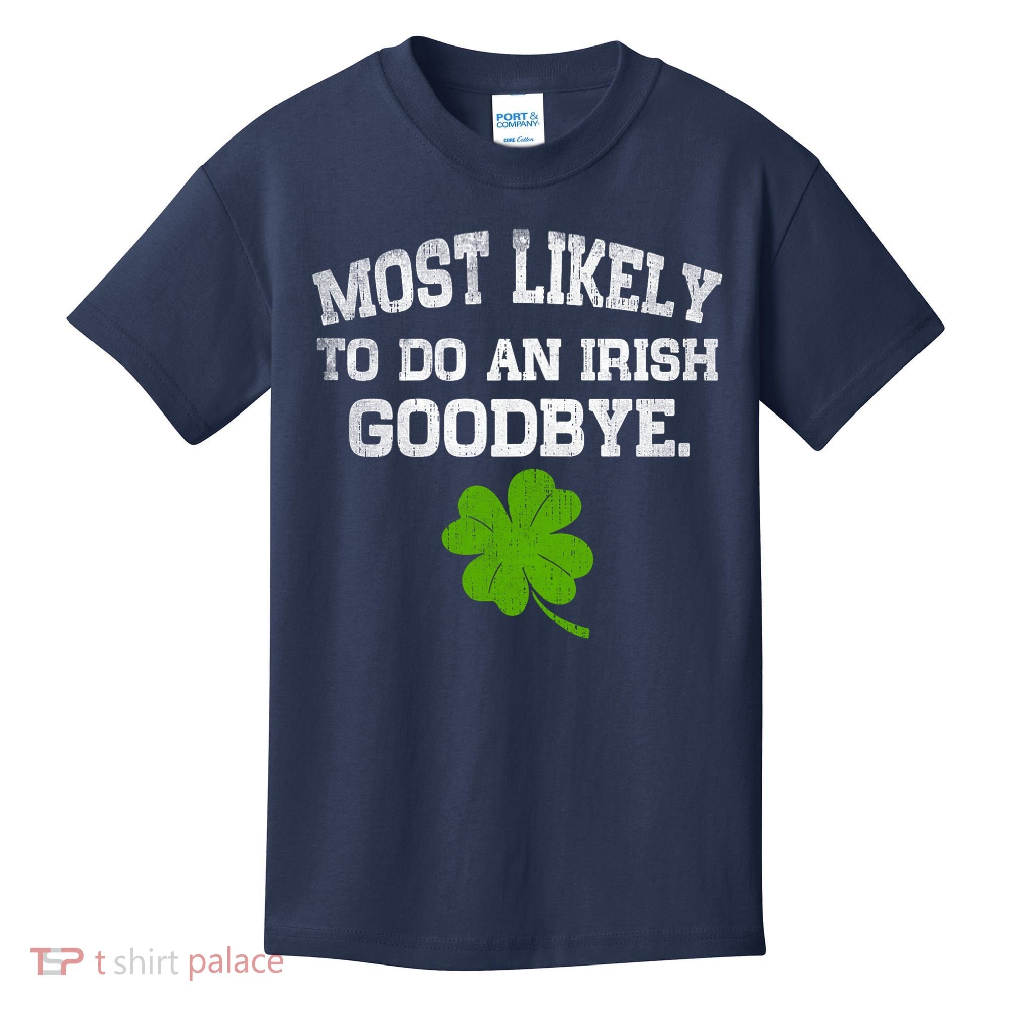 Funny Most Likely To Do An Irish Goodbye Gift For St PatrickS Day Kids T-Shirt