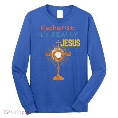 Front My Lord Monstrance Back Eucharist ItS Really Jesus Long Sleeve Shirt