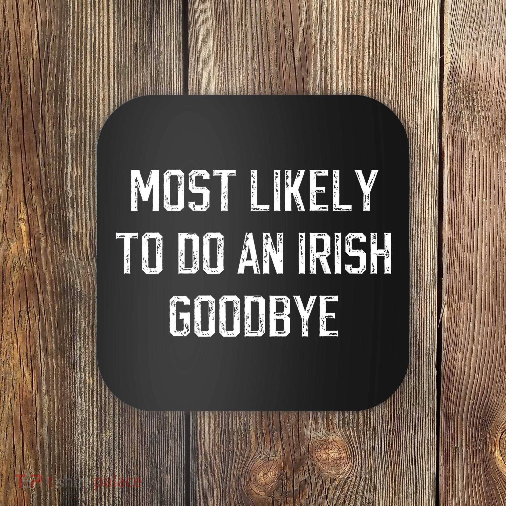 Funny Most Likely To Do An Irish Goodbye Coaster