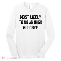Funny Most Likely To Do An Irish Goodbye Long Sleeve Shirt thumb 0