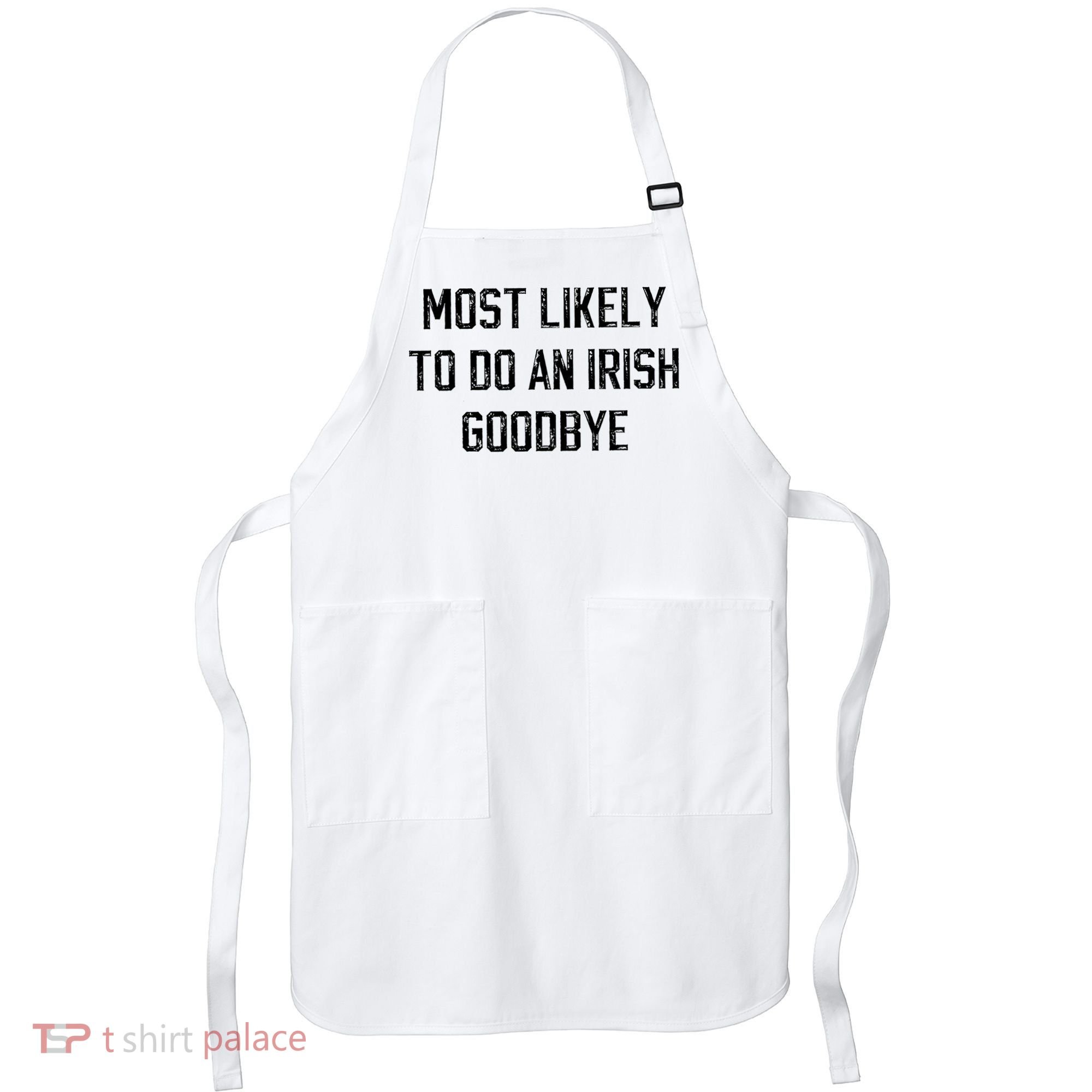 Funny Most Likely To Do An Irish Goodbye Apron