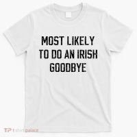 Funny Most Likely To Do An Irish Goodbye T-Shirt thumb 0