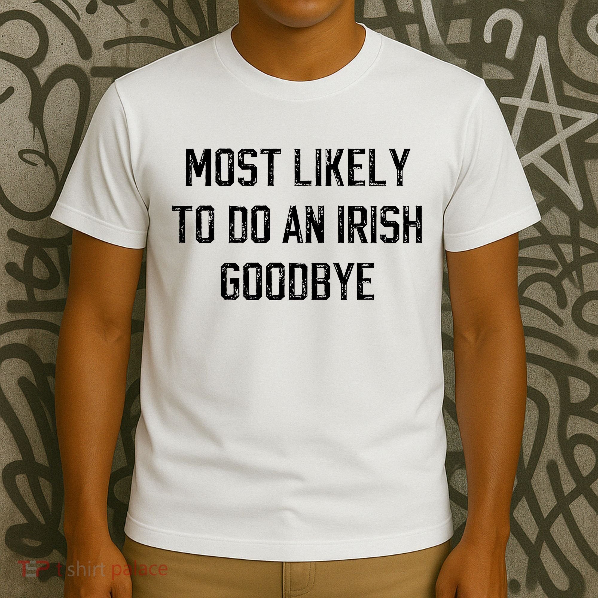 Funny Most Likely To Do An Irish Goodbye T-Shirt