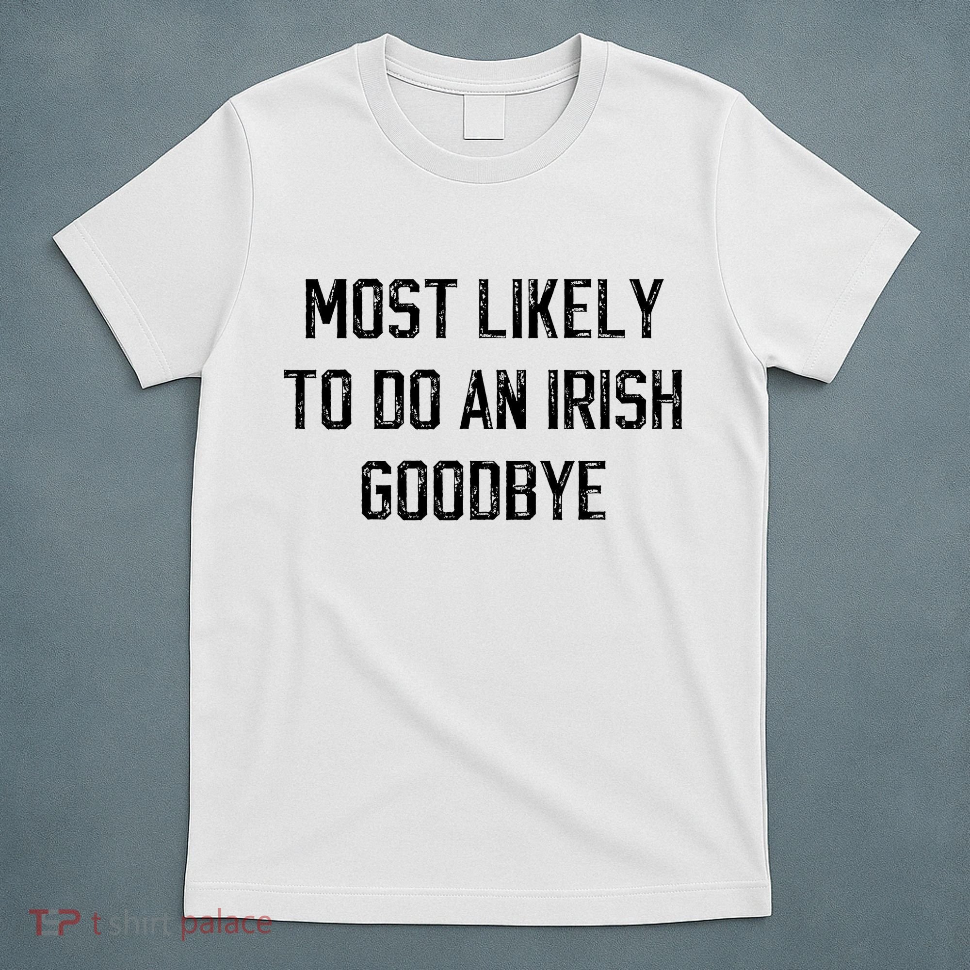 Funny Most Likely To Do An Irish Goodbye T-Shirt