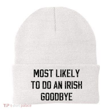 Funny Most Likely To Do An Irish Goodbye Beanie