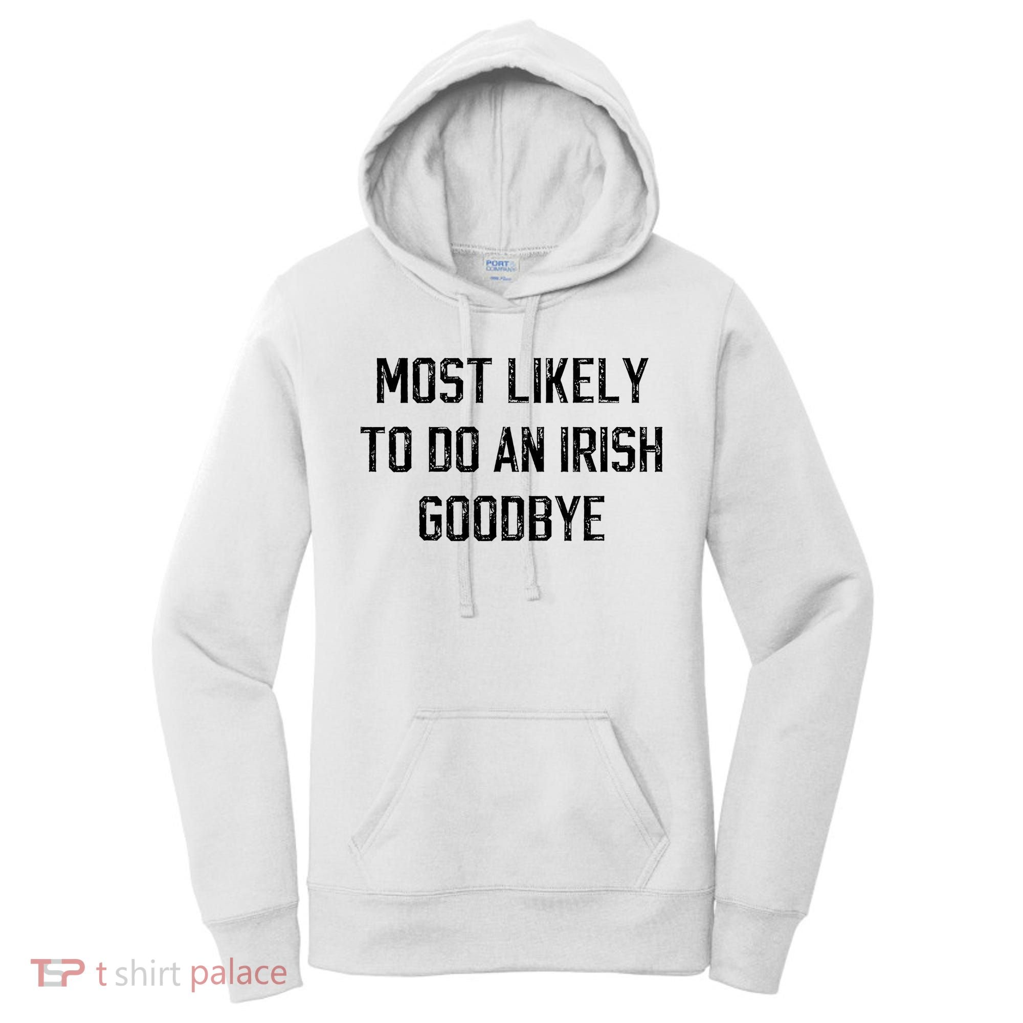 Funny Most Likely To Do An Irish Goodbye Women's Hoodie