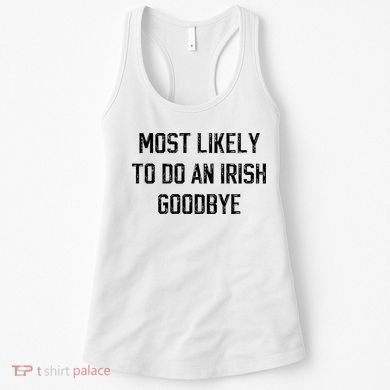 Funny Most Likely To Do An Irish Goodbye Women's Tank Top