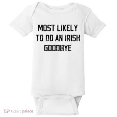 Funny Most Likely To Do An Irish Goodbye Baby Bodysuit