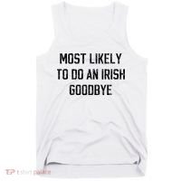 Funny Most Likely To Do An Irish Goodbye Tank Top thumb 0