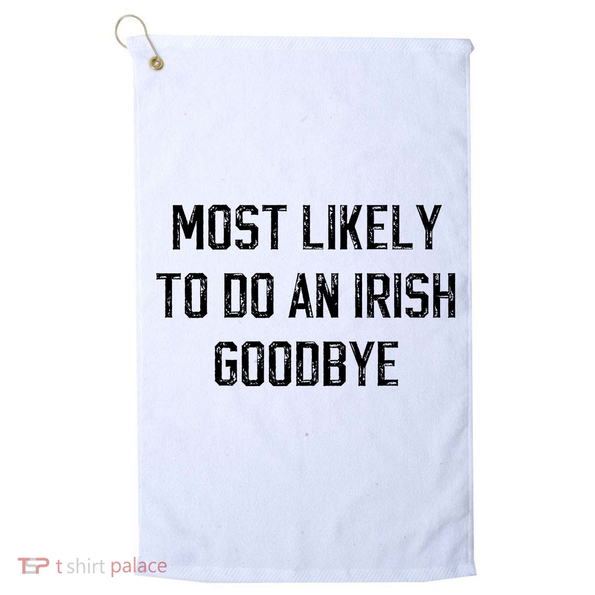 Funny Most Likely To Do An Irish Goodbye Golf Towel