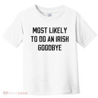 Funny Most Likely To Do An Irish Goodbye Toddler T-Shirt thumb 0