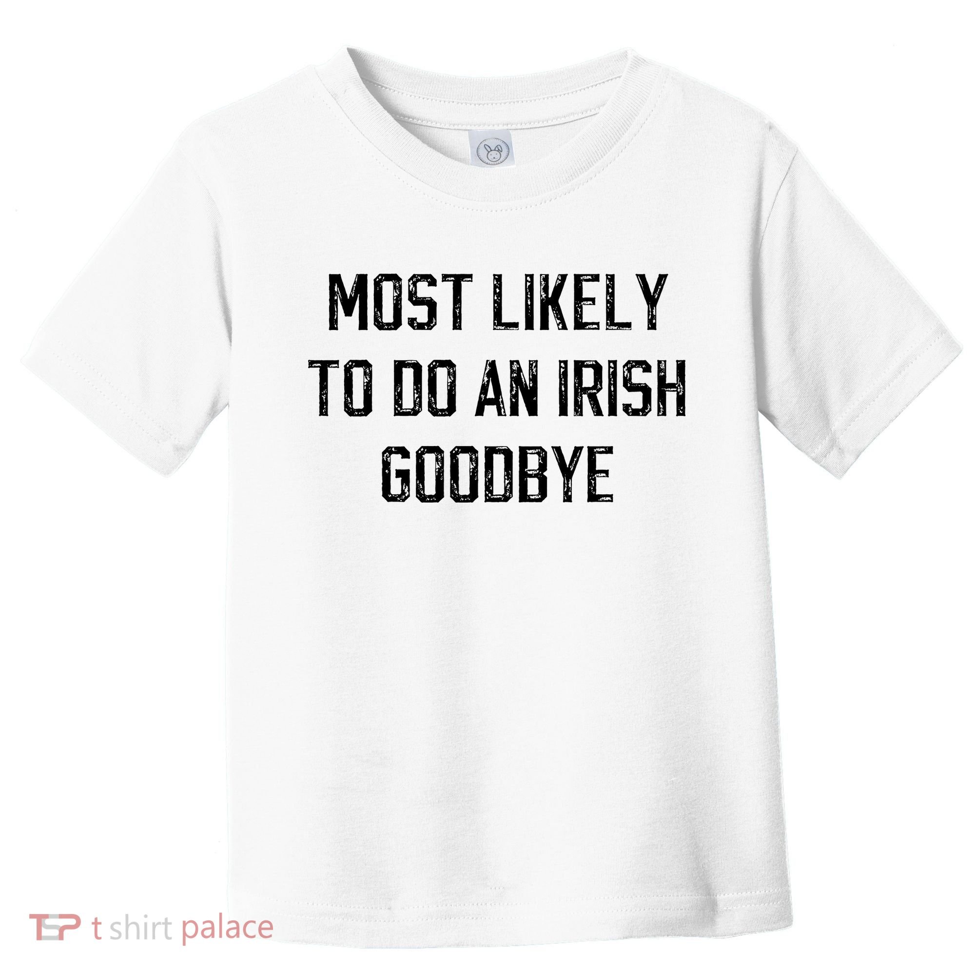Funny Most Likely To Do An Irish Goodbye Toddler T-Shirt