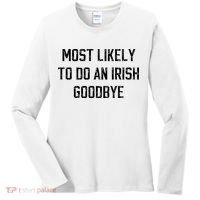 Funny Most Likely To Do An Irish Goodbye Women's Long Sleeve Shirt thumb 0