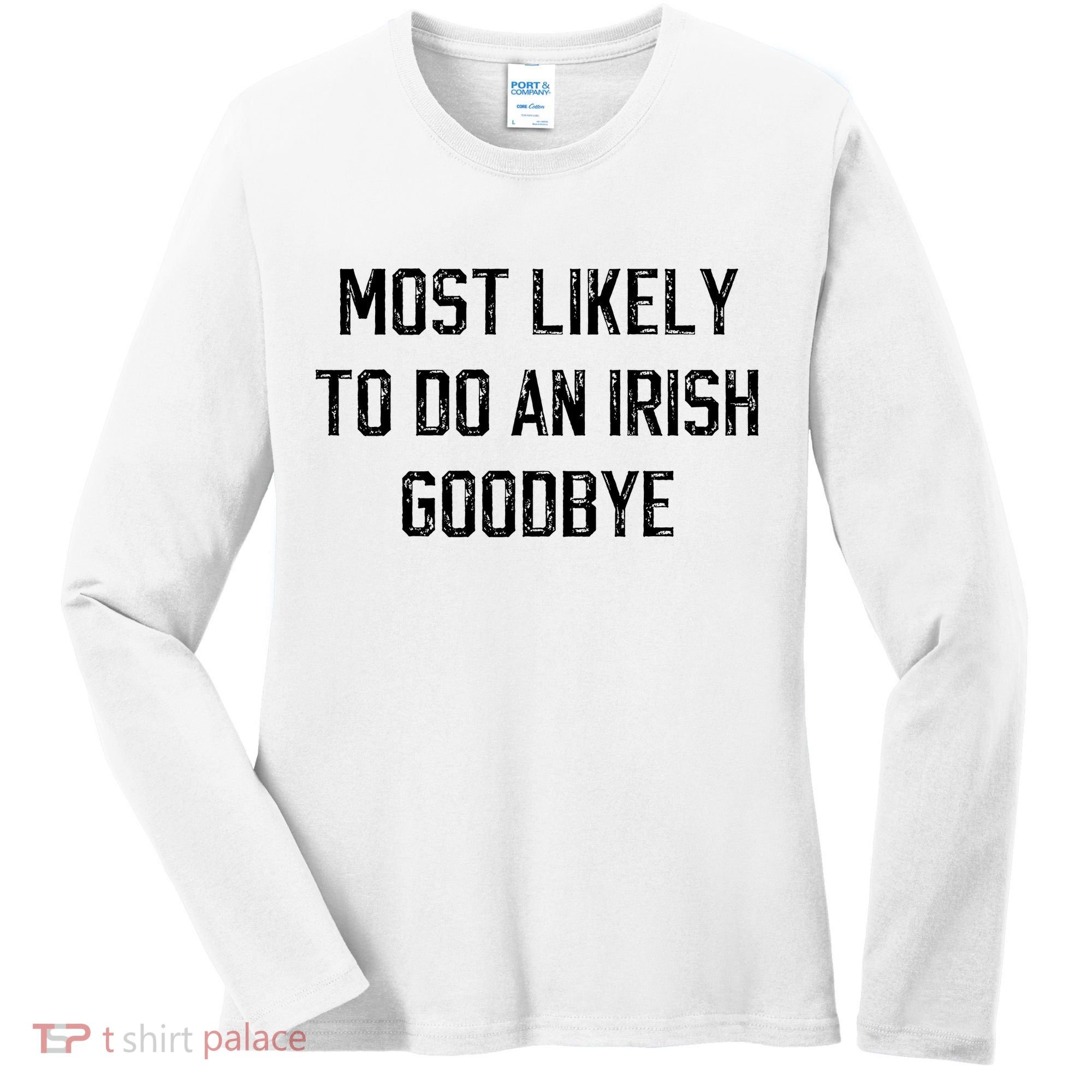 Funny Most Likely To Do An Irish Goodbye Women's Long Sleeve Shirt