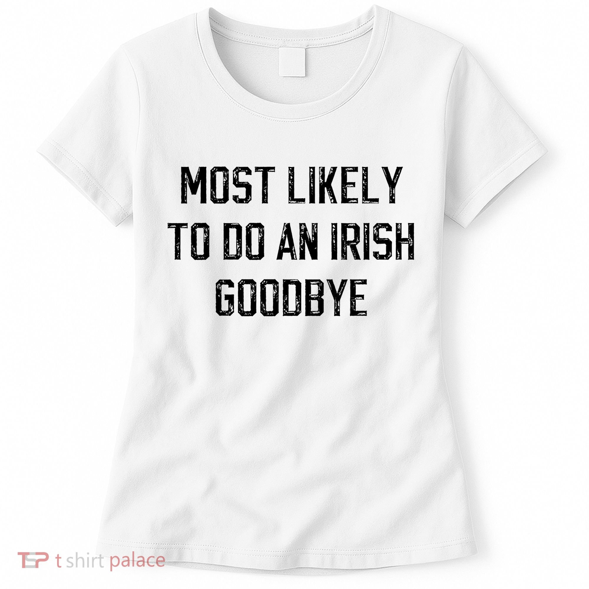 Funny Most Likely To Do An Irish Goodbye Women's T-Shirt