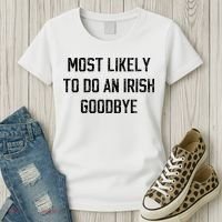 Funny Most Likely To Do An Irish Goodbye Women's T-Shirt thumb 3