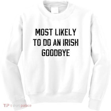 Funny Most Likely To Do An Irish Goodbye Kids Sweatshirt