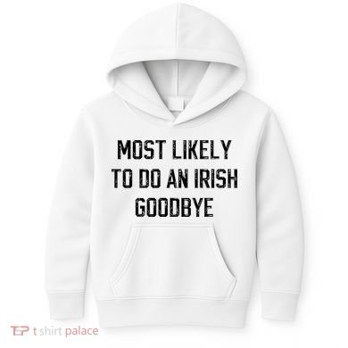 Funny Most Likely To Do An Irish Goodbye Kids Hoodie