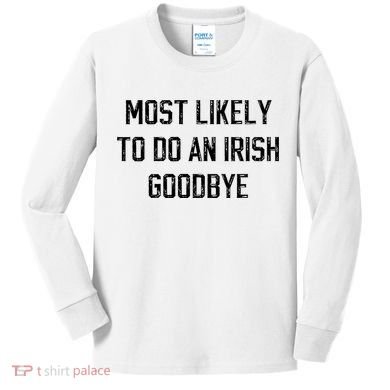 Funny Most Likely To Do An Irish Goodbye Kids Long Sleeve Shirt