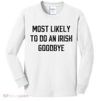 Funny Most Likely To Do An Irish Goodbye Kids Long Sleeve Shirt thumb 0