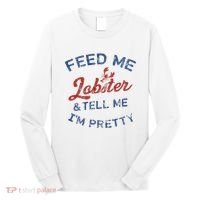 Feed Me Lobster And Tell Me Im Pretty Maine Vibes Long Sleeve Shirt thumb 0