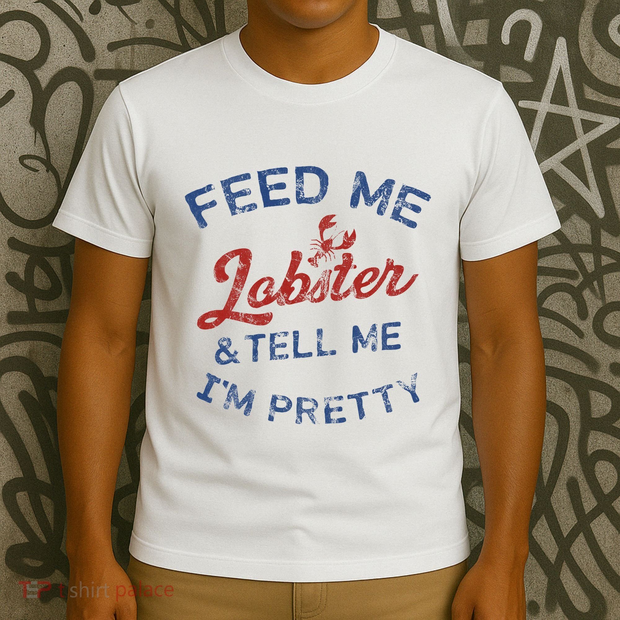 Feed Me Lobster And Tell Me Im Pretty Maine Vibes T-Shirt