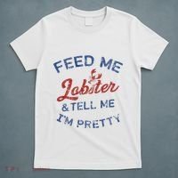Feed Me Lobster And Tell Me Im Pretty Maine Vibes T-Shirt thumb 5