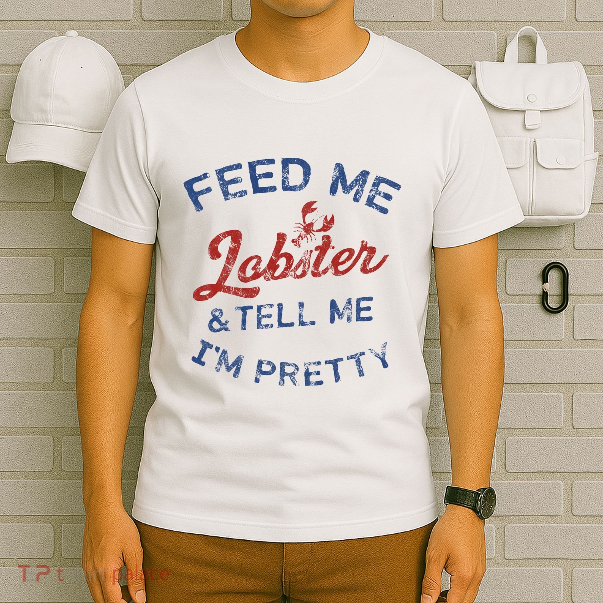 Feed Me Lobster And Tell Me Im Pretty Maine Vibes T-Shirt
