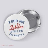 Feed Me Lobster And Tell Me Im Pretty Maine Vibes Button thumb 0