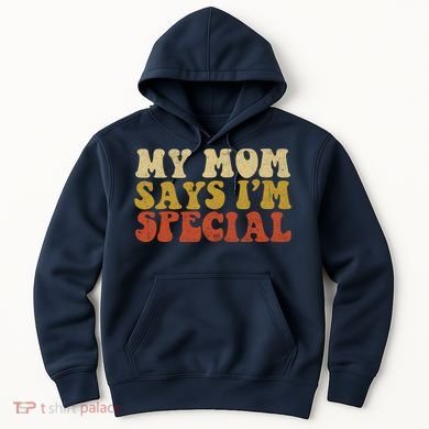 Funny My Mom Says Im Special For Sons And Daughters Hoodie